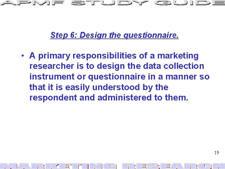 Step 6: Design the questionnaire. • A primary responsibilities of a marketing researcher is Step 6: Design the questionnaire. • A primary responsibilities of a marketing researcher is