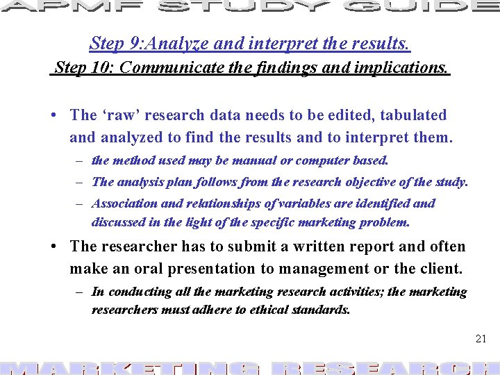Step 9: Analyze and interpret the results. Step 10: Communicate the findings and implications. Step 9: Analyze and interpret the results. Step 10: Communicate the findings and implications.