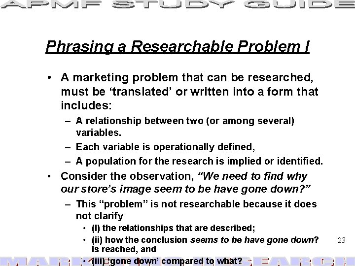 Phrasing a Researchable Problem I • A marketing problem that can be researched, must Phrasing a Researchable Problem I • A marketing problem that can be researched, must