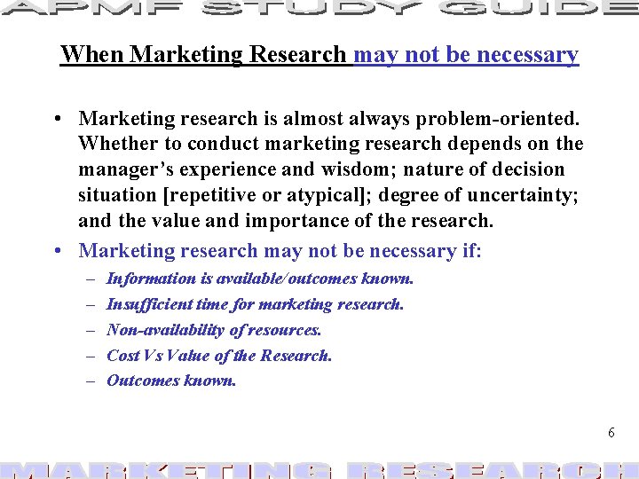 When Marketing Research may not be necessary • Marketing research is almost always problem-oriented. When Marketing Research may not be necessary • Marketing research is almost always problem-oriented.