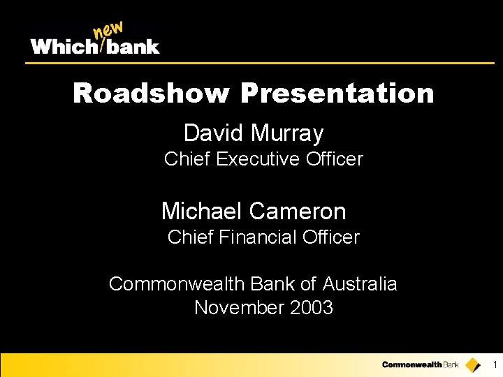 Roadshow Presentation David Murray Chief Executive Officer Michael Cameron Chief Financial Officer Commonwealth Bank