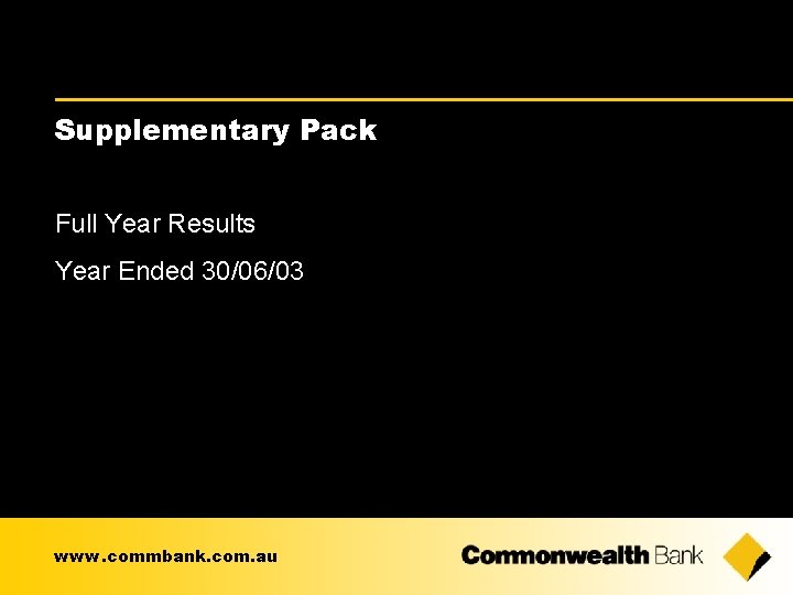 Supplementary Pack Full Year Results Year Ended 30/06/03 www. commbank. com. au 