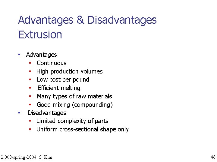 Advantages & Disadvantages Extrusion ▪ Advantages ▪ Continuous ▪ High production volumes ▪ Low