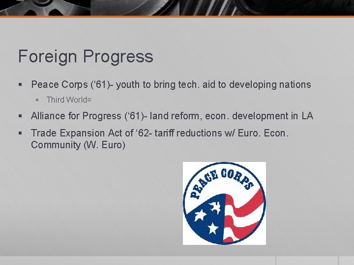 Foreign Progress § Peace Corps (‘ 61)- youth to bring tech. aid to developing