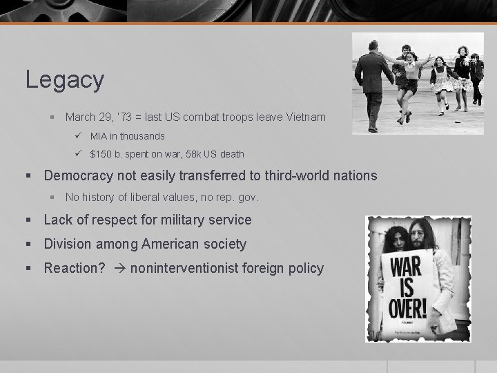 Legacy § March 29, ‘ 73 = last US combat troops leave Vietnam ü