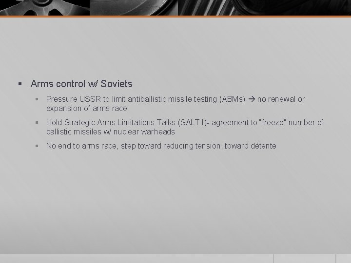 § Arms control w/ Soviets § Pressure USSR to limit antiballistic missile testing (ABMs)