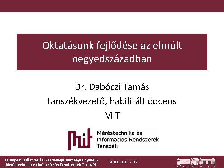 Oktatásunk fejlődése az elmúlt negyedszázadban Dr. Dabóczi Tamás tanszékvezető, habilitált docens MIT Budapesti Műszaki