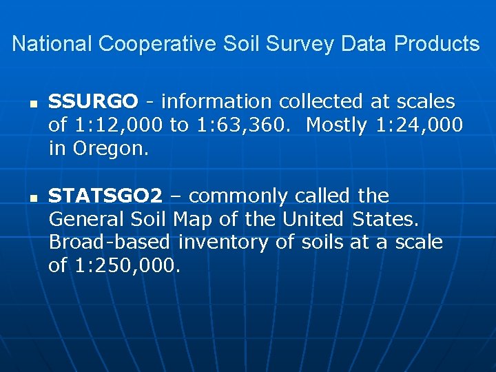 National Cooperative Soil Survey Data Products n n SSURGO - information collected at scales