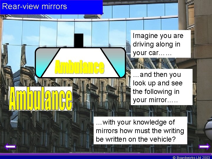 Rear-view mirrors Imagine you are driving along in your car…… …and then you look