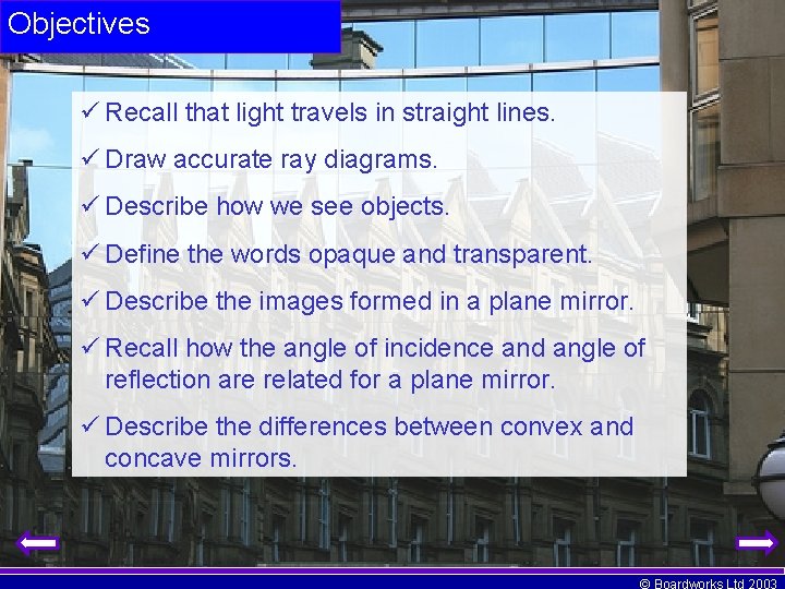 Objectives Recall that light travels in straight lines. Draw accurate ray diagrams. Describe how