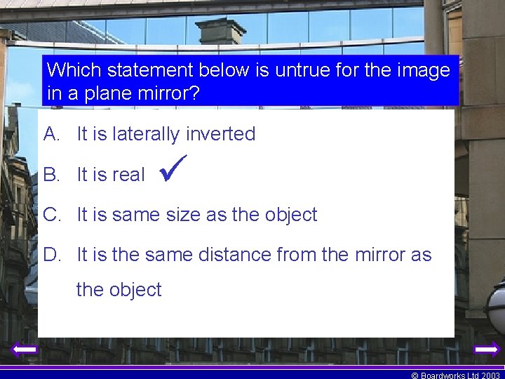 Which statement below is untrue for the image in a plane mirror? A. It