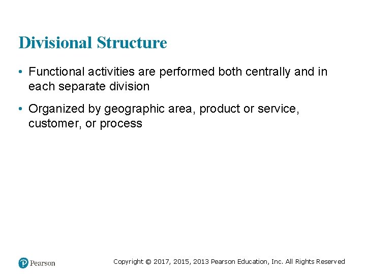 Divisional Structure • Functional activities are performed both centrally and in each separate division