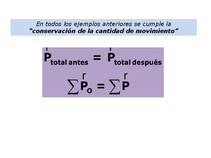 En todos los ejemplos anteriores se cumple la “conservación de la cantidad de movimiento”