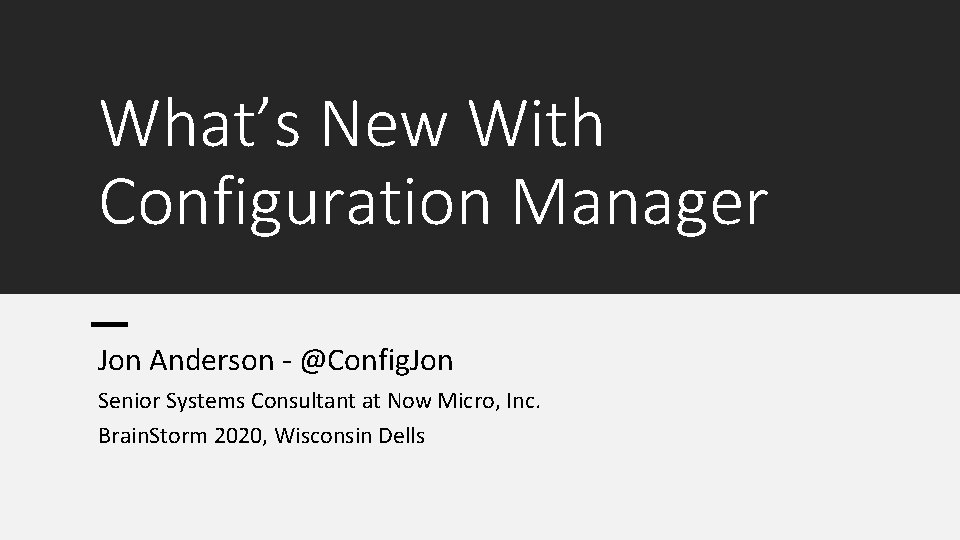 What’s New With Configuration Manager Jon Anderson - @Config. Jon Senior Systems Consultant at