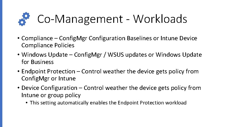 Co-Management - Workloads • Compliance – Config. Mgr Configuration Baselines or Intune Device Compliance