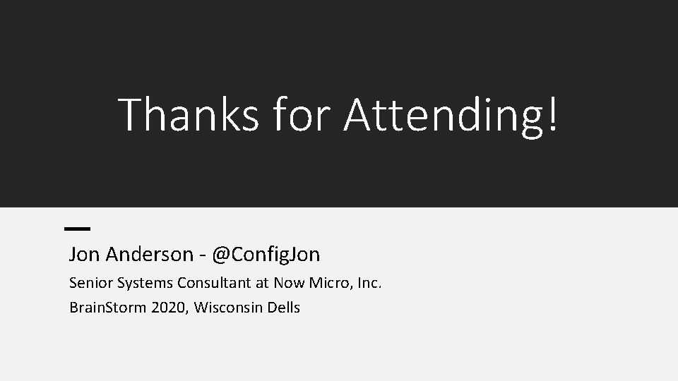 Thanks for Attending! Jon Anderson - @Config. Jon Senior Systems Consultant at Now Micro,