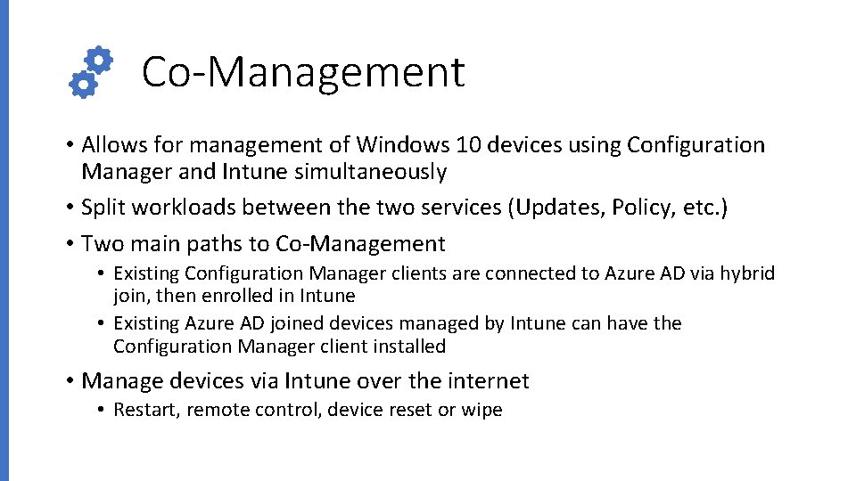 Co-Management • Allows for management of Windows 10 devices using Configuration Manager and Intune