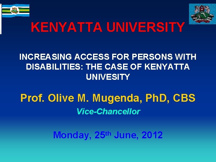 KENYATTA UNIVERSITY INCREASING ACCESS FOR PERSONS WITH DISABILITIES: THE CASE OF KENYATTA UNIVESITY Prof.