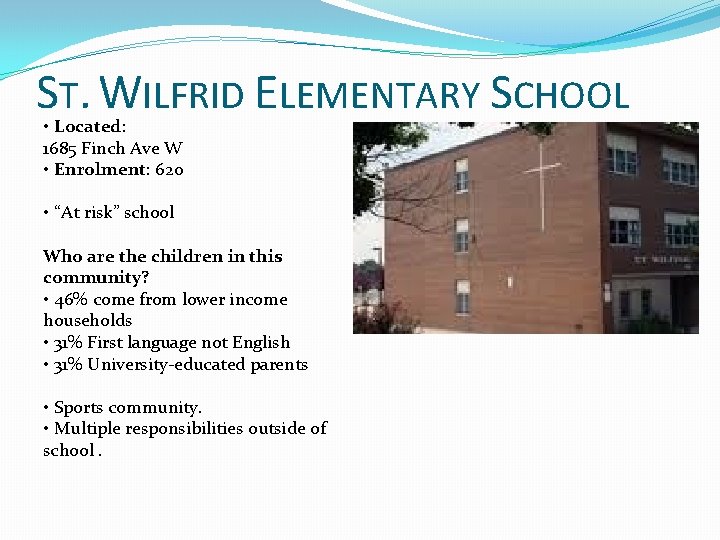 ST. WILFRID ELEMENTARY SCHOOL • Located: 1685 Finch Ave W • Enrolment: 620 •