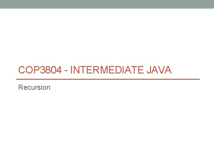 COP 3804 - INTERMEDIATE JAVA Recursion 