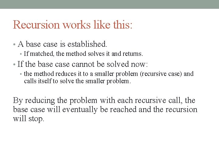 Recursion works like this: • A base case is established. • If matched, the