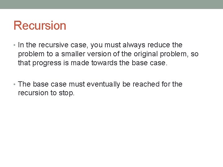 Recursion • In the recursive case, you must always reduce the problem to a