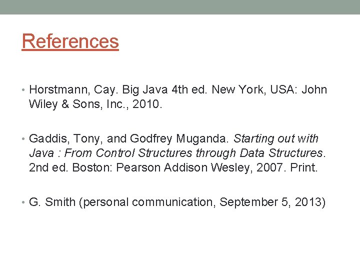 References • Horstmann, Cay. Big Java 4 th ed. New York, USA: John Wiley