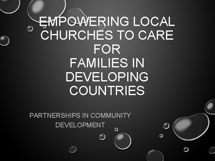EMPOWERING LOCAL CHURCHES TO CARE FOR FAMILIES IN DEVELOPING COUNTRIES PARTNERSHIPS IN COMMUNITY DEVELOPMENT