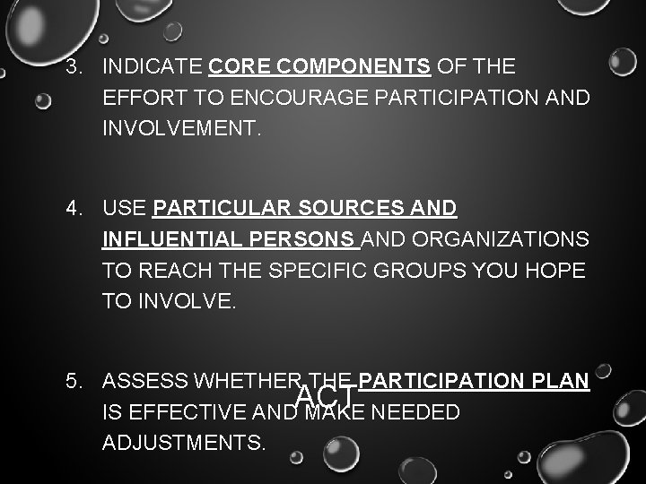 3. INDICATE CORE COMPONENTS OF THE EFFORT TO ENCOURAGE PARTICIPATION AND INVOLVEMENT. 4. USE