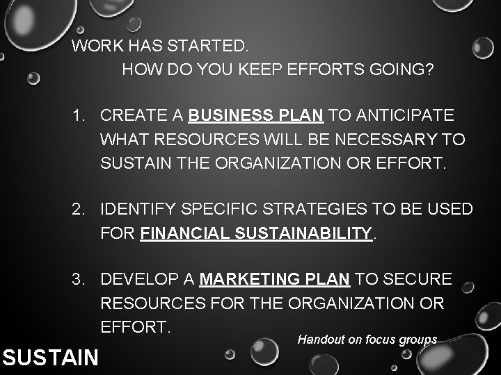 WORK HAS STARTED. HOW DO YOU KEEP EFFORTS GOING? 1. CREATE A BUSINESS PLAN