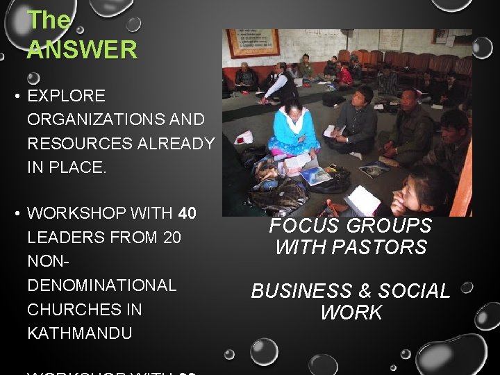 The ANSWER • EXPLORE ORGANIZATIONS AND RESOURCES ALREADY IN PLACE. • WORKSHOP WITH 40