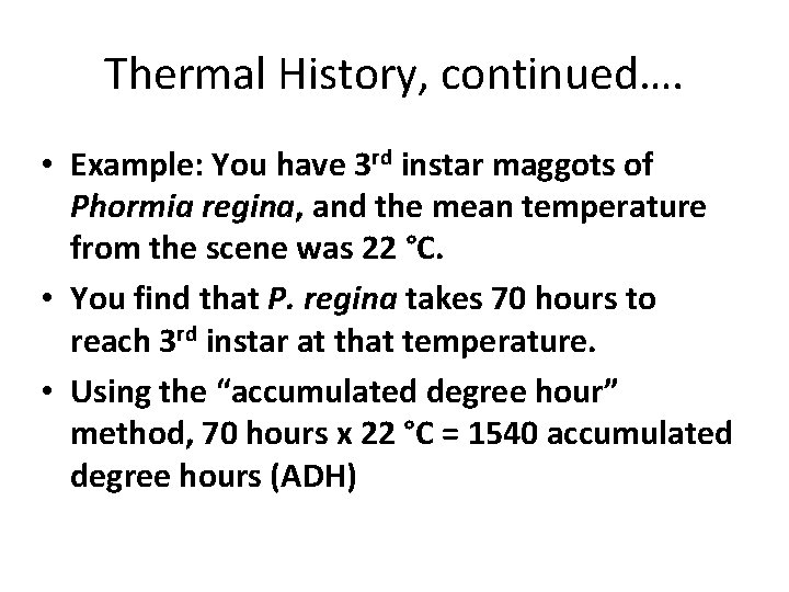 Thermal History, continued…. • Example: You have 3 rd instar maggots of Phormia regina,