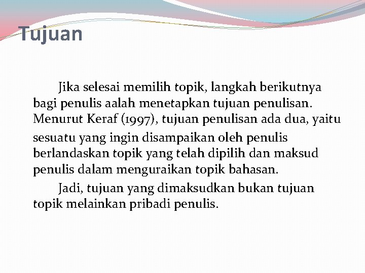 Tujuan Jika selesai memilih topik, langkah berikutnya bagi penulis aalah menetapkan tujuan penulisan. Menurut