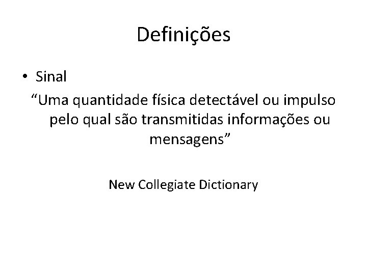 Definições • Sinal “Uma quantidade física detectável ou impulso pelo qual são transmitidas informações