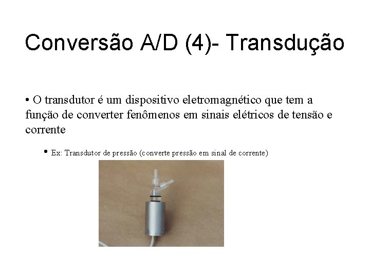 Conversão A/D (4)- Transdução • O transdutor é um dispositivo eletromagnético que tem a