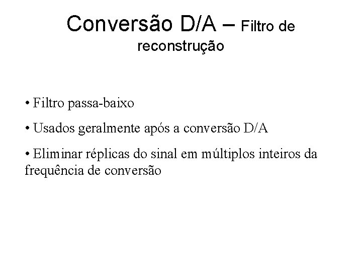 Conversão D/A – Filtro de reconstrução • Filtro passa-baixo • Usados geralmente após a