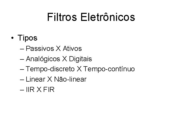 Filtros Eletrônicos • Tipos – Passivos X Ativos – Analógicos X Digitais – Tempo-discreto