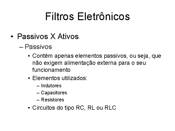 Filtros Eletrônicos • Passivos X Ativos – Passivos • Contêm apenas elementos passivos, ou