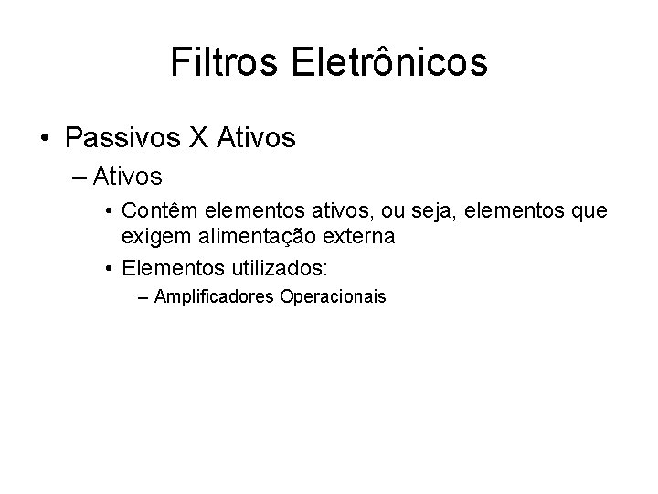 Filtros Eletrônicos • Passivos X Ativos – Ativos • Contêm elementos ativos, ou seja,