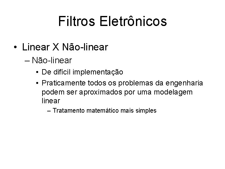 Filtros Eletrônicos • Linear X Não-linear – Não-linear • De difícil implementação • Praticamente
