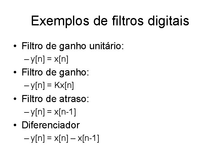 Exemplos de filtros digitais • Filtro de ganho unitário: – y[n] = x[n] •