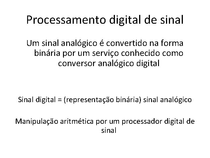 Processamento digital de sinal Um sinal analógico é convertido na forma binária por um