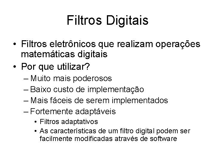 Filtros Digitais • Filtros eletrônicos que realizam operações matemáticas digitais • Por que utilizar?