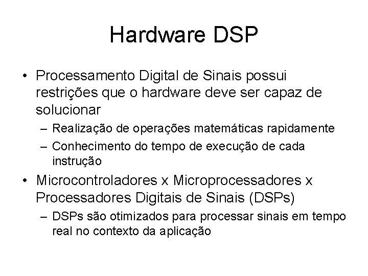 Hardware DSP • Processamento Digital de Sinais possui restrições que o hardware deve ser