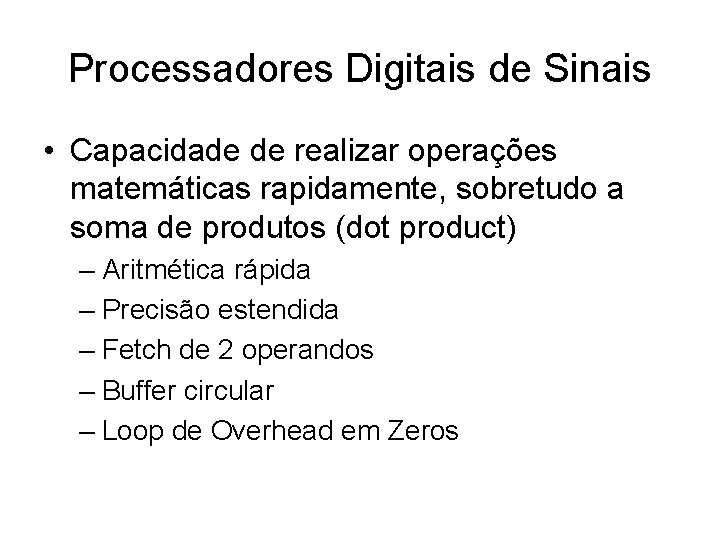 Processadores Digitais de Sinais • Capacidade de realizar operações matemáticas rapidamente, sobretudo a soma