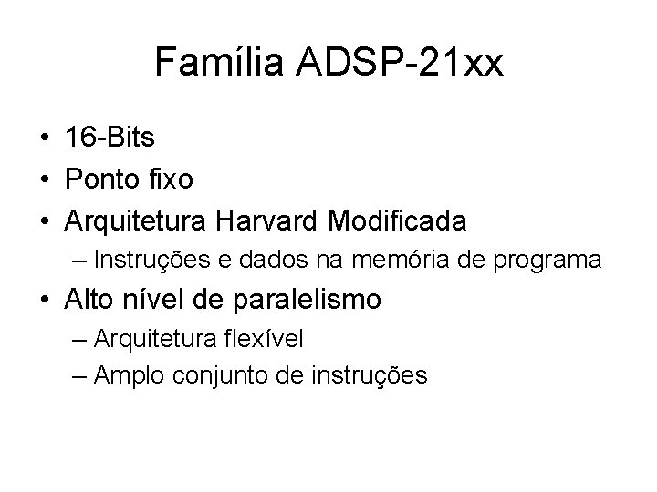 Família ADSP-21 xx • 16 -Bits • Ponto fixo • Arquitetura Harvard Modificada –