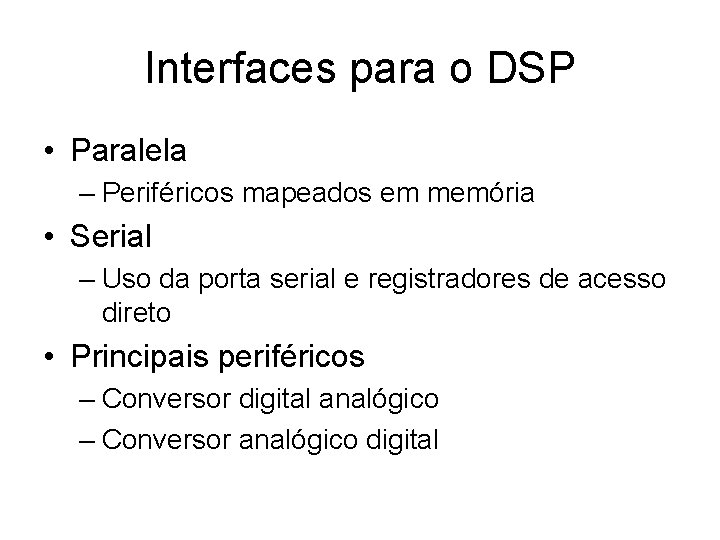 Interfaces para o DSP • Paralela – Periféricos mapeados em memória • Serial –