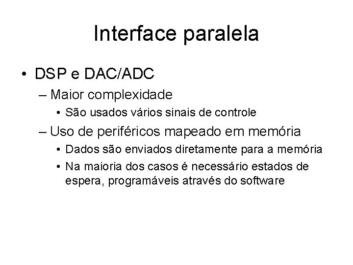 Interface paralela • DSP e DAC/ADC – Maior complexidade • São usados vários sinais