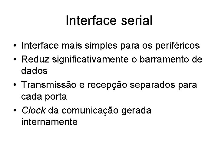 Interface serial • Interface mais simples para os periféricos • Reduz significativamente o barramento