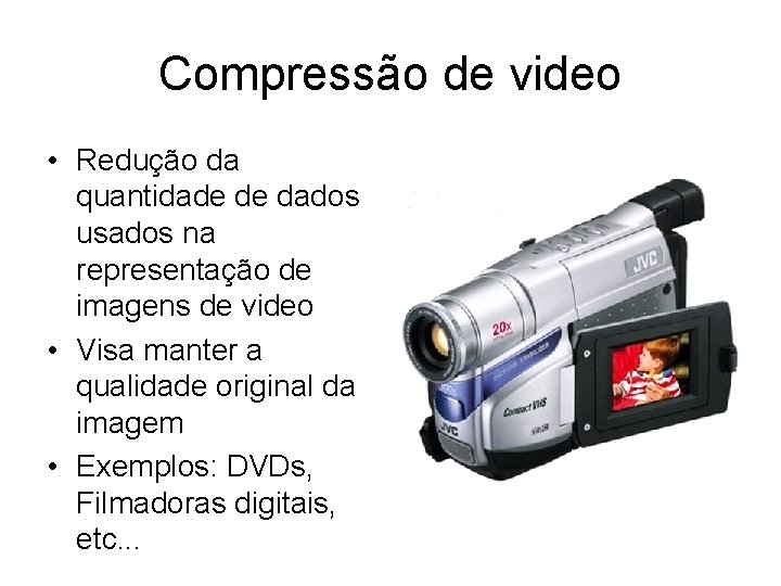 Compressão de video • Redução da quantidade de dados usados na representação de imagens